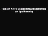 Read Book The Dadly Way: 10 Steps to More Active Fatherhood and Equal Parenting PDF Free