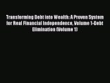 Download Transforming Debt into Wealth: A Proven System for Real Financial Independence Volume