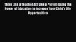 Read Book Think Like a Teacher Act Like a Parent: Using the Power of Education to Increase