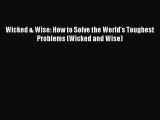 Read Wicked & Wise: How to Solve the World's Toughest Problems (Wicked and Wise) Ebook Free
