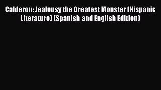 Read Calderon: Jealousy the Greatest Monster (Hispanic Literature) (Spanish and English Edition)