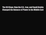 Download The Oil Kings: How the U.S. Iran and Saudi Arabia Changed the Balance of Power in