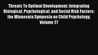 Read Threats To Optimal Development: Integrating Biological Psychological and Social Risk Factors: