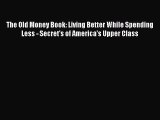 Read Book The Old Money Book: Living Better While Spending Less - Secret's of America's Upper