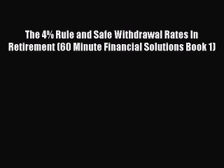 Read Book The 4% Rule and Safe Withdrawal Rates In Retirement (60 Minute Financial Solutions