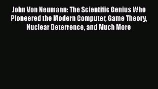 Read John Von Neumann: The Scientific Genius Who Pioneered the Modern Computer Game Theory