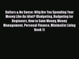 Read Book Dollars & No Sense: Why Are You Spending Your Money Like An Idiot? (Budgeting Budgeting