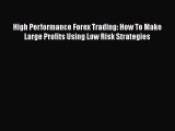 Read Book High Performance Forex Trading: How To Make Large Profits Using Low Risk Strategies