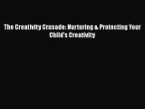 Read Book The Creativity Crusade: Nurturing & Protecting Your Child's Creativity ebook textbooks