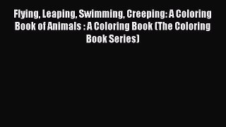 [Read] Flying Leaping Swimming Creeping: A Coloring Book of Animals : A Coloring Book (The