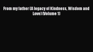 [PDF] From my father (A legacy of Kindness Wisdom and Love) (Volume 1) PDF Free