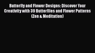 [Read] Butterfly and Flower Designs: Discover Your Creativity with 39 Butterflies and Flower