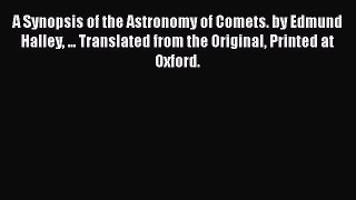 Read A Synopsis of the Astronomy of Comets. by Edmund Halley ... Translated from the Original