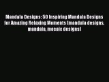 [Read] Mandala Designs: 50 Inspiring Mandala Designs for Amazing Relaxing Moments (mandala