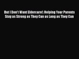 Read But I Don't Want Eldercare!: Helping Your Parents Stay as Strong as They Can as Long as
