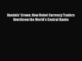 [Read PDF] Vandals' Crown: How Rebel Currency Traders Overthrew the World's Central Banks Download