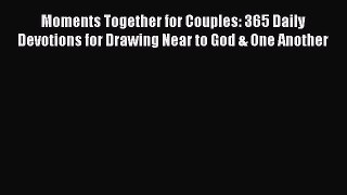 [Read] Moments Together for Couples: 365 Daily Devotions for Drawing Near to God & One Another