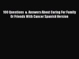 Read 100 Questions  &  Answers About Caring For Family Or Friends With Cancer Spanish Version