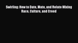 [PDF] Swirling: How to Date Mate and Relate Mixing Race Culture and Creed E-Book Free