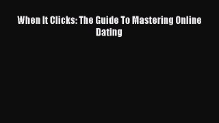 [Read] When It Clicks: The Guide To Mastering Online Dating ebook textbooks