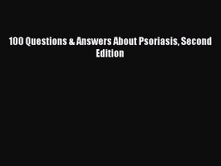 Read 100 Questions & Answers About Psoriasis Second Edition Ebook Free