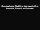Read Managing Cancer: The African American's Guide to Prevention Diagnosis and Treatment Ebook