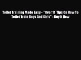Read Toilet Training Made Easy -  Over 11  Tips On How To Toilet Train Boys And Girls - Buy