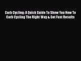 Download Carb Cycling: A Quick Guide To Show You How To Carb Cycling The Right Way & Get Fast