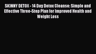 Download SKINNY DETOX - 14 Day Detox Cleanse: Simple and Effective Three-Step Plan for Improved