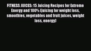 Read FITNESS JUICES: 15 Juicing Recipes for Extreme Energy and 100% (juicing for weight loss