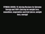 Read FITNESS JUICES: 15 Juicing Recipes for Extreme Energy and 100% (juicing for weight loss