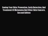 Read Saving Your Skin: Prevention Early Detection And Treatment Of Melanoma And Other Skin