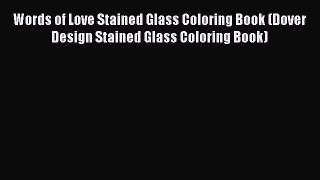 [Read] Words of Love Stained Glass Coloring Book (Dover Design Stained Glass Coloring Book)
