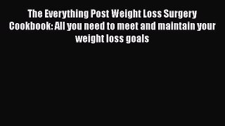 Read The Everything Post Weight Loss Surgery Cookbook: All you need to meet and maintain your