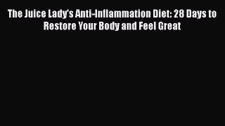 Read The Juice Lady's Anti-Inflammation Diet: 28 Days to Restore Your Body and Feel Great Ebook