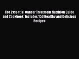 Read The Essential Cancer Treatment Nutrition Guide and Cookbook: Includes 150 Healthy and