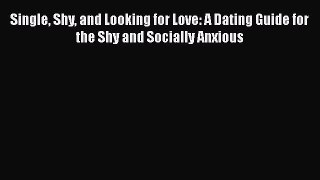 [Download] Single Shy and Looking for Love: A Dating Guide for the Shy and Socially Anxious