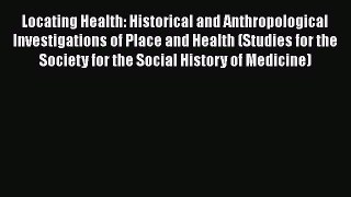 Read Locating Health: Historical and Anthropological Investigations of Place and Health (Studies