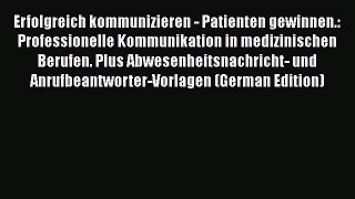 Read Erfolgreich kommunizieren - Patienten gewinnen.: Professionelle Kommunikation in medizinischen