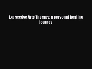 [Read] Expressive Arts Therapy: a personal healing journey E-Book Free