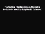 Download The Psyllium Fiber Supplement: Alternative Medicine for a Healthy Body (Health Collection)