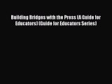 Read Book Building Bridges with the Press (A Guide for Educators) (Guide for Educators Series)