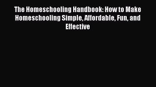 Read Book The Homeschooling Handbook: How to Make Homeschooling Simple Affordable Fun and Effective