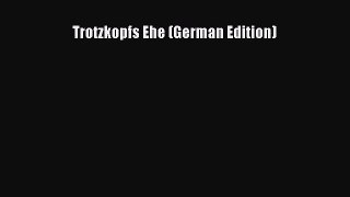 Read Trotzkopfs Ehe (German Edition) Ebook Online