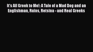 [PDF] It's All Greek to Me!: A Tale of a Mad Dog and an Englishman Ruins Retsina - and Real