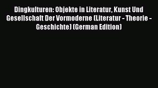 Download Dingkulturen: Objekte in Literatur Kunst Und Gesellschaft Der Vormoderne (Literatur