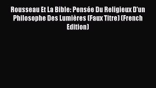 Download Rousseau Et La Bible: PensÃ©e Du Religieux D'un Philosophe Des LumiÃ¨res (Faux Titre)