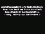 Read Alcohol Recovery Nutrition For The First Six Months Sober: Super Health after Alcohol