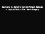 Read Caring for the Geriatric Surgical Patient An Issue of Surgical Clinics (The Clinics: Surgery)