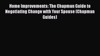 [Read] Home Improvements: The Chapman Guide to Negotiating Change with Your Spouse (Chapman